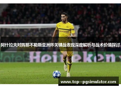 阿什拉夫对阵那不勒斯亚洲杯关键战表现深度解析与战术价值探讨