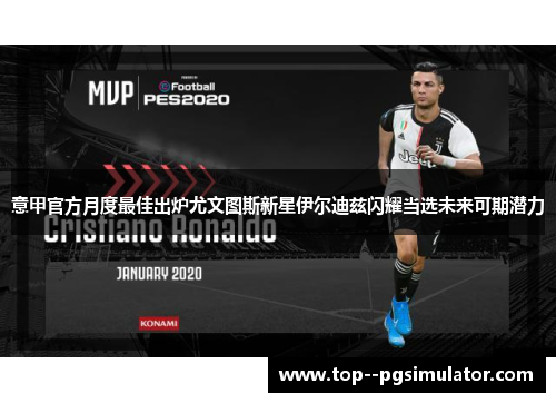 意甲官方月度最佳出炉尤文图斯新星伊尔迪兹闪耀当选未来可期潜力